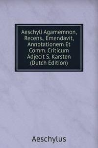 Aeschyli Agamemnon, Recens., Emendavit, Annotationem Et Comm. Criticum Adjecit S. Karsten (Dutch Edition)