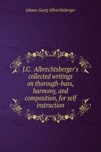 J.C.  Albrechtsberger's collected writings on thorough-bass, harmony, and composition, for self instruction