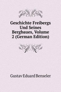 Geschichte Freibergs Und Seines Bergbaues, Volume 2 (German Edition)