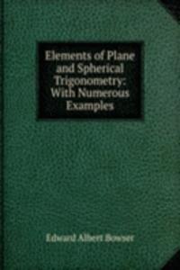 Elements of Plane and Spherical Trigonometry: With Numerous Examples