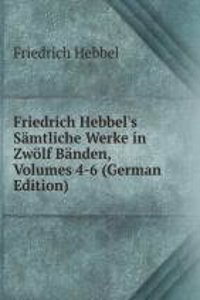 Friedrich Hebbel's Samtliche Werke in Zwolf Banden, Volumes 4-6 (German Edition)