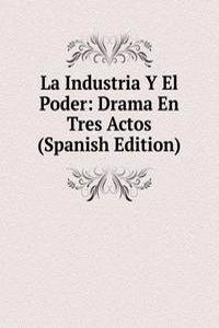 La Industria Y El Poder: Drama En Tres Actos (Spanish Edition)
