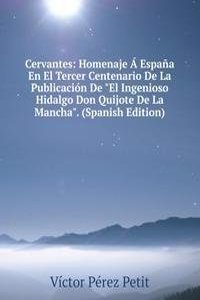 Cervantes: Homenaje A Espana En El Tercer Centenario De La Publicacion De 