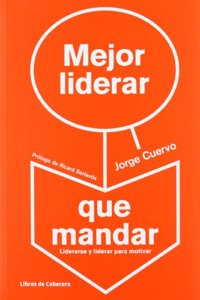 Mejor liderar que mandar: Liderarse y liderar para motivar