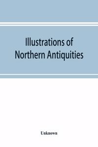 Illustrations of northern antiquities, from the earlier Teutonic and Scandinavian romances; being an abstract of the Book of heroes, and Nibelungen lay