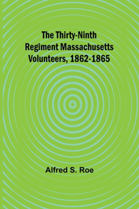 Thirty-Ninth Regiment Massachusetts Volunteers, 1862-1865