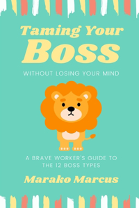 Taming Your Boss Without Losing Your Mind