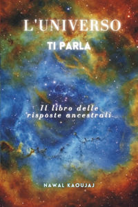 L'Universo Ti Parla: Il libro delle risposte ancestrali