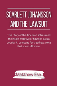 Scarlett Johansson And The Lawsuit: True Story of the American actress and the inside narrative of how she sues a popular AI company for creating a voice that sounds like hers