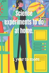 Science experiments to do at home.