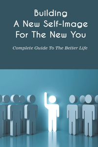 Building A New Self-Image For The New You