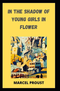 In the Shadow of Young Girls in Flower: Marcel Proust (Classics, Literature) [Annotated]