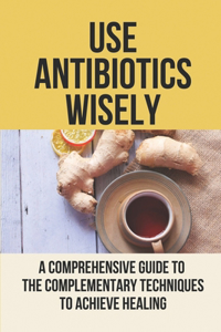 Use Antibiotics Wisely