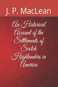 An Historical Account of the Settlements of Scotch Highlanders in America