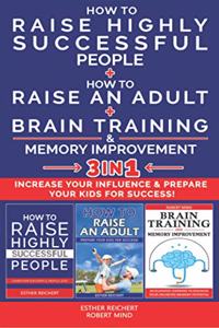 HOW TO RAISE HIGHLY SUCCESSFUL PEOPLE + HOW TO RAISE AN ADULT + BRAIN TRAINING & MEMORY IMPROVEMENT - 3 in 1