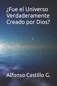 ¿Fue el Universo Verdaderamente Creado por Dios?