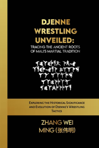 Djenne Wrestling Unveiled: Tracing the Ancient Roots of Mali's Martial Tradition: Exploring the Historical Significance and Evolution of Djenne's Wrestling Tactics