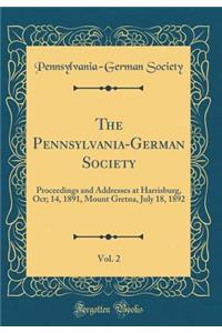 The Pennsylvania-German Society, Vol. 2: Proceedings and Addresses at Harrisburg, Oct; 14, 1891, Mount Gretna, July 18, 1892 (Classic Reprint)