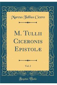M. Tullii Ciceronis Epistolï¿½, Vol. 2 (Classic Reprint)
