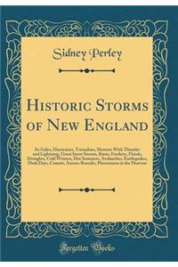 Historic Storms of New England: Its Gales, Hurricanes, Tornadoes, Showers with Thunder and Lightning, Great Snow Storms, Rains, Freshets, Floods, Droughts, Cold Winters, Hot Summers, Avalanches, Earthquakes, Dark Days, Comets, Aurora-Borealis, Phen