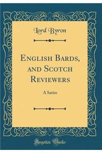 English Bards, and Scotch Reviewers: A Satire (Classic Reprint)