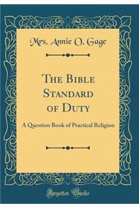 The Bible Standard of Duty: A Question Book of Practical Religion (Classic Reprint)