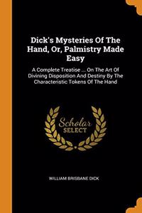 Dick's Mysteries Of The Hand, Or, Palmistry Made Easy