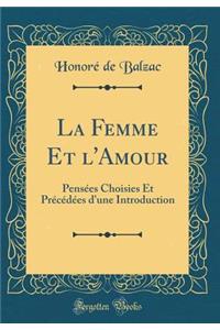La Femme Et l'Amour: Pensées Choisies Et Précédées d'une Introduction (Classic Reprint)