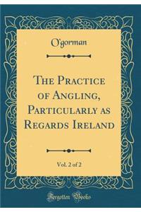 The Practice of Angling, Particularly as Regards Ireland, Vol. 2 of 2 (Classic Reprint)