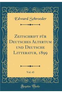 Zeitschrift Fï¿½r Deutsches Altertum Und Deutsche Litteratur, 1899, Vol. 43 (Classic Reprint)