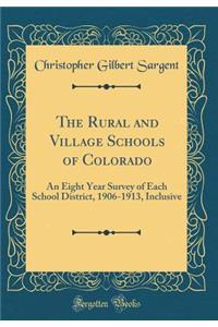 The Rural and Village Schools of Colorado: An Eight Year Survey of Each School District, 1906-1913, Inclusive (Classic Reprint)