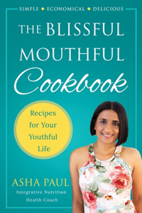 Blissful Mouthful Cookbook: Recipes for Your Youthful Life