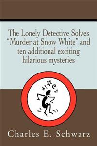 The Lonely Detective Solves Murder at Snow White and Ten Additional Exciting Hilarious Mysteries