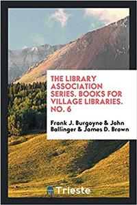 The library association series. Books for Village Libraries. No. 6