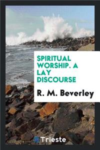 Spiritual Worship, a Lay Discourse