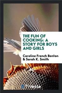 The Fun of Cooking: A Story for Boys and Girls: A Story for Boys and Girls