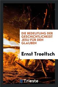 Die Bedeutung Der Geschichtlichkeit Jesu FÃ¼r Den Glauben