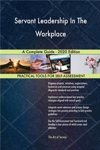 Servant Leadership In The Workplace A Complete Guide - 2020 Edition