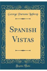 Spanish Vistas (Classic Reprint)