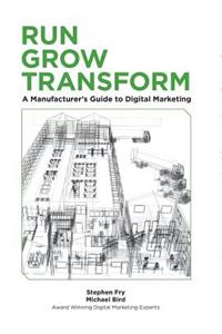 Run Grow Transform A Manufacturer's Guide to Digital Marketing