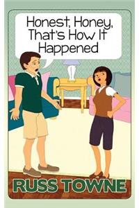 Honest, Honey, That's How It Happened