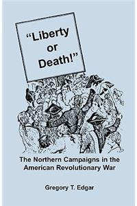 Liberty or Death! The Northern Campaigns in the American Revolutionary War