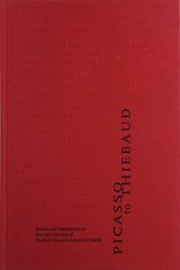 Picasso to Thiebaud: Modern and Contemporary Art from the Collections of Stanford University Alumni and Friends