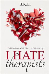 "I Hate Therapists" Guide to Post Affair Divorce, Or Recovery