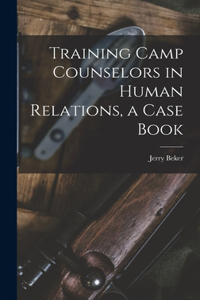 Training Camp Counselors in Human Relations, a Case Book