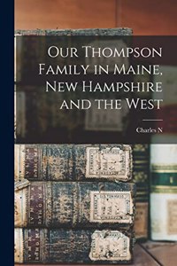 Our Thompson Family in Maine, New Hampshire and the West