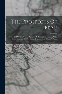 Prospects Of Peru: The End Of The Guano Age And A Description Thereof, With Some Account Of The Guano Deposits And "nitrate" Plains