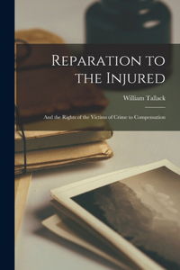 Reparation to the Injured; and the Rights of the Victims of Crime to Compensation