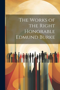 The Works of the Right Honorable Edmund Burke