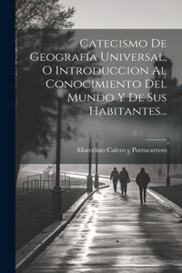 Catecismo De Geografía Universal, O Introduccion Al Conocimiento Del Mundo Y De Sus Habitantes...